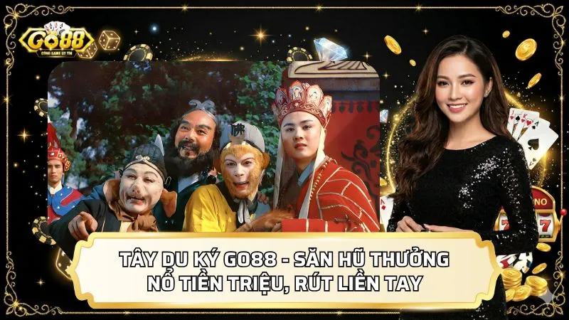 Tây Du Ký GO88 - Săn Hũ Thưởng Nổ Tiền Triệu, Rút Liền Tay